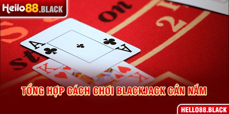 Tổng hợp cách chơi Blackjack cần nắm